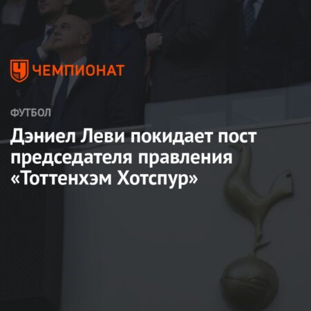 Сложное наследие Дэниела Леви на посту председателя “Тоттенхэм Хотспур”